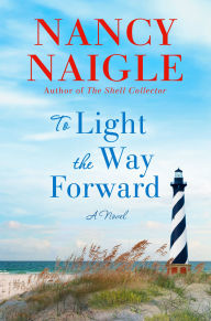 Title: To Light the Way Forward: A Novel, Author: Nancy Naigle