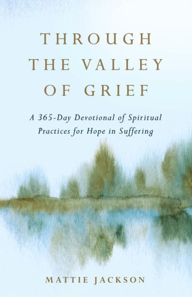 Through the Valley of Grief: A 365-Day Devotional Spiritual Practices for Hope Suffering