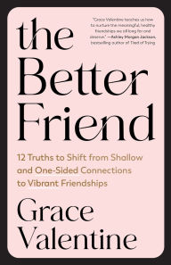 Free downloaded books The Better Friend: 12 Truths to Shift from Shallow and One-Sided Connections to Vibrant Friendships MOBI DJVU by Grace Valentine 9780593601372 (English literature)