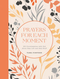 Download books online free for ipad Prayers for Each Moment: 100 Conversations with God About Real Life and Real Stuff: A Prayer Book by Tama Fortner