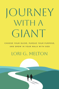 Title: Journey with a Giant: Choose Your Guide, Pursue Your Purpose, and Grow in Your Walk with God, Author: Lori G Melton