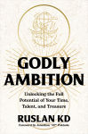 Alternative view 1 of Godly Ambition: Unlocking the Full Potential of Your Time, Talent, and Treasure