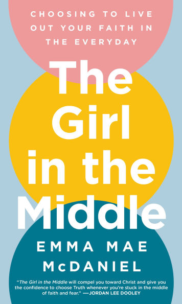the Girl Middle: Choosing to Live Out Your Faith Everyday