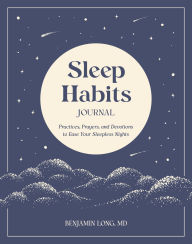 Title: Sleep Habits Journal: Practices, Prayers, and Devotions to Ease Your Sleepless Nights, Author: Benjamin Long MD
