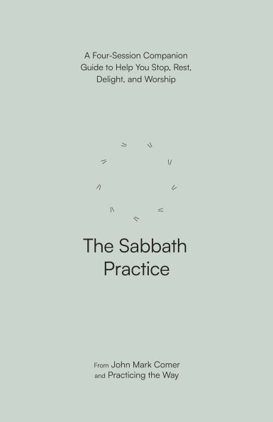 The Sabbath Practice: A Four-Session Companion Guide to Help You Stop, Rest, Delight, and Worship