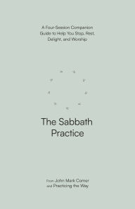 Epub bud download free ebooks The Sabbath Practice: A Four-Session Companion Guide to Help You Stop, Rest, Delight, and Worship 9780593603253 CHM DJVU by John Mark Comer, Practicing the Way in English