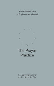 Best free books download The Prayer Practice: A Four-Session Guide to Praying as Jesus Prayed 9780593603321 (English literature) PDF DJVU FB2 by John Mark Comer, Practicing the Way
