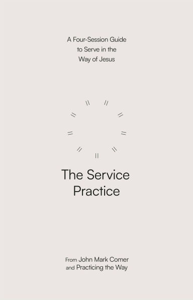 The Service Practice: A Four-Session Guide to Serve in the Way of Jesus