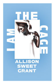 Title: I Am the Cage, Author: Allison Sweet Grant