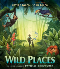 Title: Wild Places: The Life of Naturalist David Attenborough, Author: Hayley Rocco