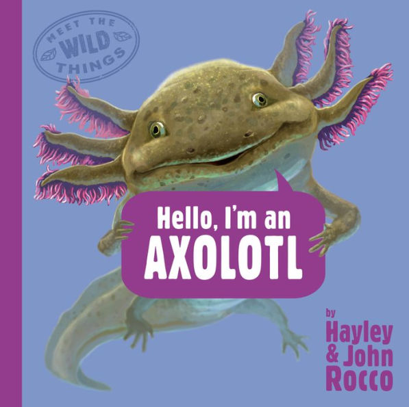 Hello, I'm an Axolotl (Meet the Wild Things, Book 4)