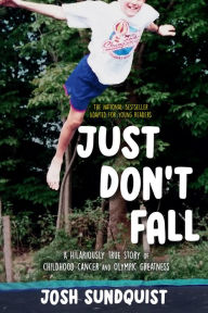 Title: Just Don't Fall (Adapted for Young Readers): A Hilariously True Story of Childhood Cancer and Olympic Greatness, Author: Josh Sundquist