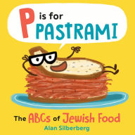 Title: P Is for Pastrami: The ABCs of Jewish Food, Author: Alan Silberberg