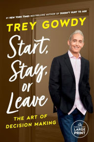 Title: Start, Stay, or Leave: The Art of Decision Making, Author: Trey Gowdy