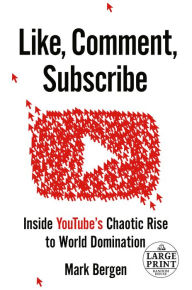 Title: Like, Comment, Subscribe: Inside YouTube's Chaotic Rise to World Domination, Author: Mark Bergen