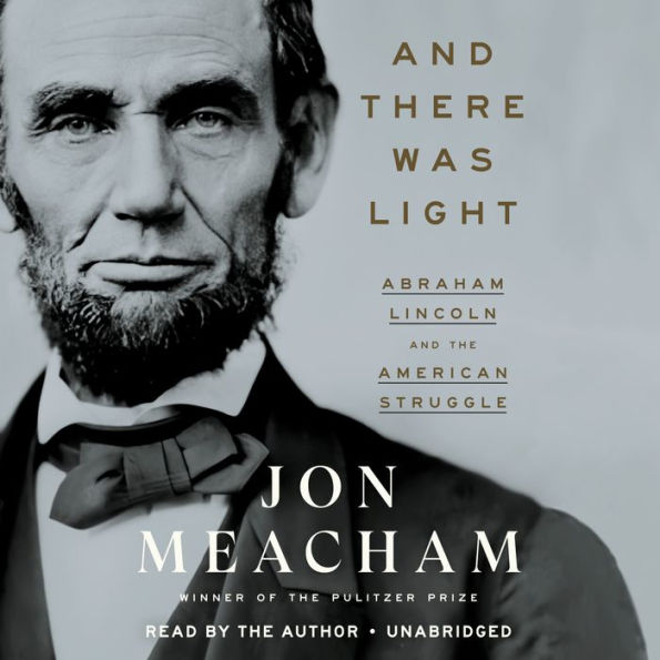 And There Was Light: Abraham Lincoln and the American Struggle