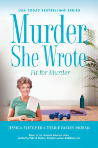 Good pdf books download free Murder, She Wrote: Fit for Murder by Jessica Fletcher, Terrie Farley Moran 