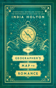 Title: The Geographer's Map to Romance, Author: India Holton