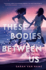 Title: These Bodies Between Us, Author: Sarah Van Name