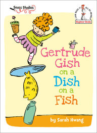 Title: Gertrude Gish on a Dish on a Fish: A Seuss Studios Book, Author: Sarah Hwang