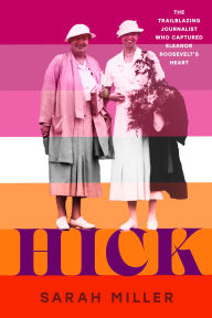 Title: Hick: The trailblazing journalist who captured Eleanor Roosevelt's heart, Author: Sarah Miller