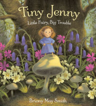 Title: Tiny Jenny: Little Fairy, Big Trouble, Author: Briony May Smith