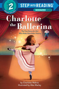 Title: Charlotte the Ballerina: The True Story of a Girl Who Made Nutcracker History, Author: Charlotte Nebres