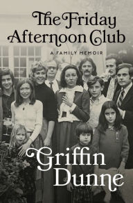 Pdf ebooks finder and free download files The Friday Afternoon Club: A Family Memoir by Griffin Dunne DJVU FB2