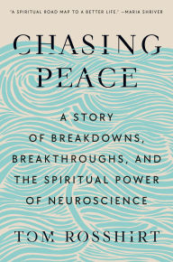 Free it book downloads Chasing Peace: A Story of Breakdowns, Breakthroughs, and the Spiritual Power of Neuroscience by Tom Rosshirt in English 9780593653289