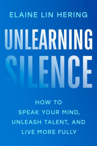 Free download pdf format books Unlearning Silence: How to Speak Your Mind, Unleash Talent, and Live More Fully by Elaine Lin Hering 9780593653609 DJVU