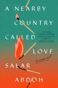 Title: A Nearby Country Called Love: A Novel, Author: Salar Abdoh