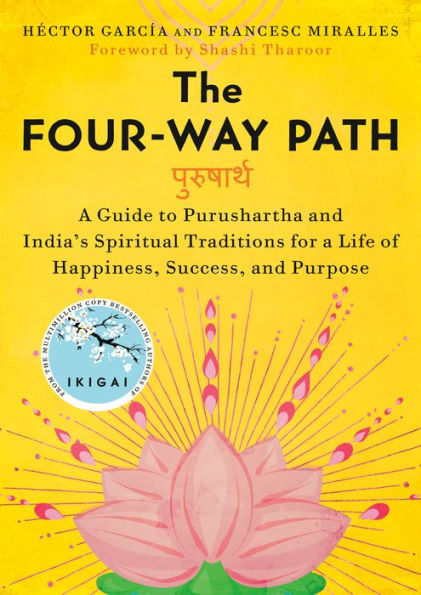 The Four-Way Path: a Guide to Purushartha and India's Spiritual Traditions for Life of Happiness, Success, Purpose