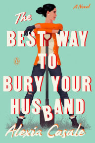 Title: The Best Way to Bury Your Husband: A Novel, Author: Alexia Casale