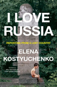 Download free ebooks for kindle I Love Russia: Reporting from a Lost Country by Elena Kostyuchenko, Bela Shayevich, Ilona Yazhbin Chavasse 9780593655269 PDF iBook