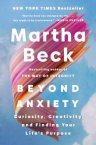 Download free books for ipad ibooks Beyond Anxiety: Curiosity, Creativity, and Finding Your Life's Purpose 9780593656389 by Martha Beck in English CHM PDF FB2