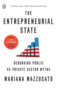 Title: The Entrepreneurial State: Debunking Public vs Private Sector Myths, Author: Mariana Mazzucato