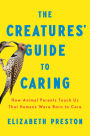 The Creatures' Guide to Caring: How Animal Parents Teach Us That Humans Were Born to Care