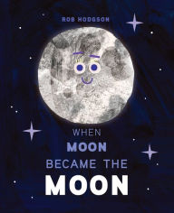 Title: When Moon Became the Moon, Author: Rob Hodgson