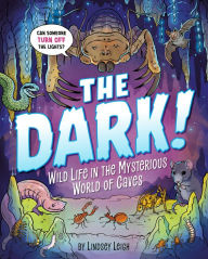 Title: The Dark!: Wild Life in the Mysterious World of Caves, Author: Lindsey Leigh