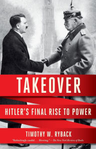 Title: Takeover: Hitler's Final Rise to Power, Author: Timothy W. Ryback