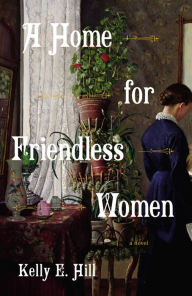 Free ebooks downloads for mp3 A Home for Friendless Women: A Novel by Kelly E. Hill