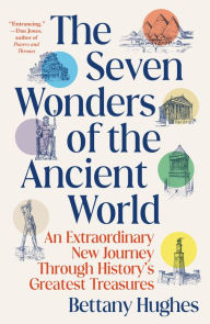 Title: The Seven Wonders of the Ancient World: An Extraordinary New Journey Through History's Greatest Treasures, Author: Bettany Hughes