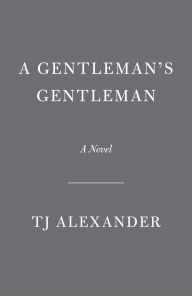 Title: A Gentleman's Gentleman: A Novel, Author: TJ Alexander