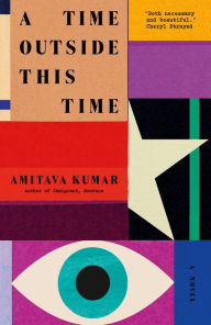 Title: A Time Outside This Time: A novel, Author: Amitava Kumar