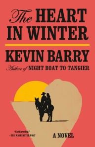 Title: The Heart in Winter: A Novel, Author: Kevin Barry