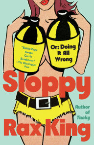 Title: Sloppy: Or: Doing It All Wrong, Author: Rax King