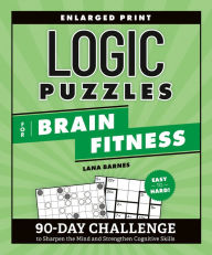 Title: Logic Puzzles for Brain Fitness: 90-Day Challenge to Sharpen the Mind and Strengthen Cognitive Skills, Author: Lana Barnes