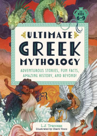 Title: Ultimate Greek Mythology: Adventurous Stories, Fun Facts, Amazing History, and Beyond!, Author: L. J. Tracosas