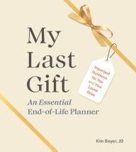 Title: My Last Gift: An Essential End-of-Life Planner: Important Guidance for You and Your Loved Ones, Author: Kim Boyer JD