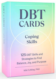 Title: DBT Cards for Coping Skills: 125 DBT Skills and Strategies to Find Balance, Joy, and Purpose, Author: Kiki Fehling PhD